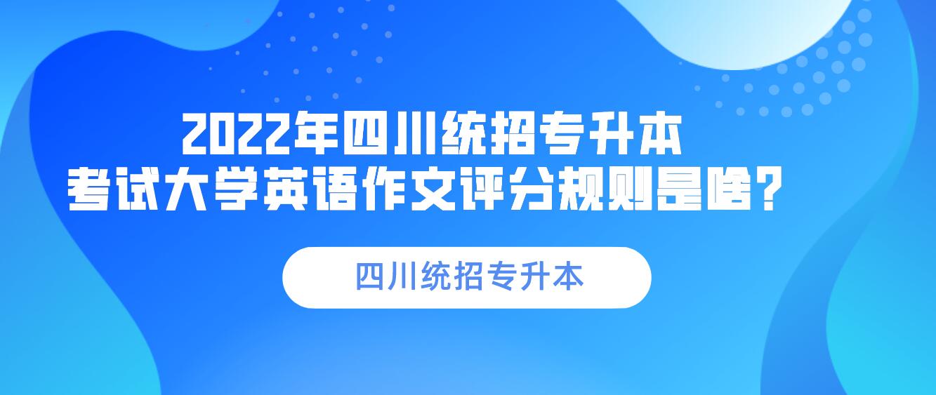 2023年四川統招專升本 考試大學英語作文評分規(guī)則是啥？