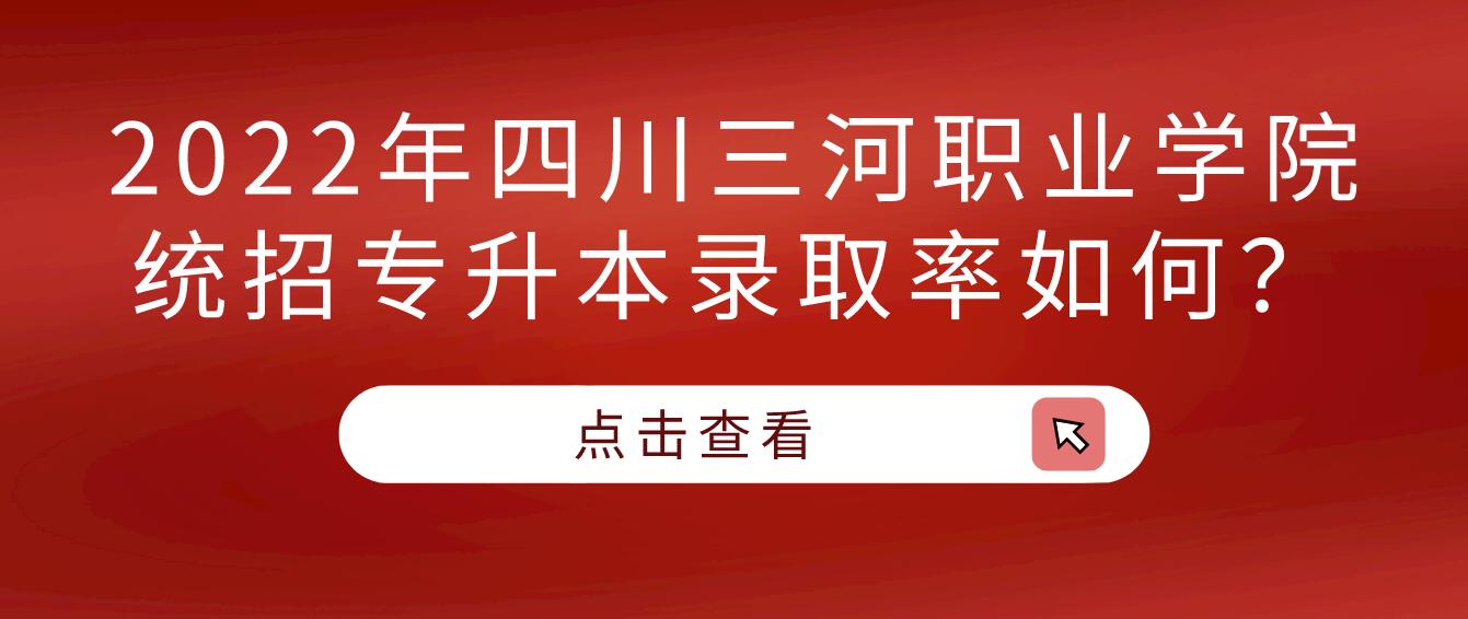 2023年四川三河職業(yè)學(xué)院統(tǒng)招專升本錄取率如何？