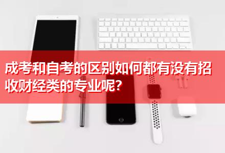 成考和自考的區(qū)別如何都有沒(méi)有招收財(cái)經(jīng)類(lèi)的專(zhuān)業(yè)呢？