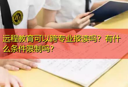 遠(yuǎn)程教育可以跨專業(yè)報(bào)讀嗎？有什么條件限制嗎？