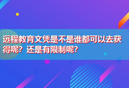 遠程教育文憑是不是誰都可以去獲得呢？還是有限制呢？