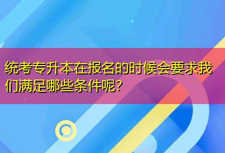 統(tǒng)考專升本在報名的時候會要求我們滿足哪些條件呢？