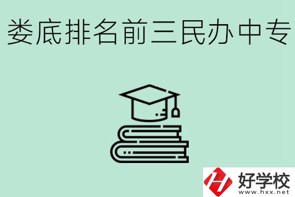 婁底排名前三是哪些民辦中專學(xué)校？學(xué)費(fèi)貴嗎？