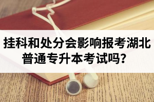 掛科和處分會影響報考湖北普通專升本考試嗎？