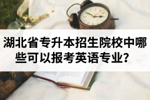 湖北省專升本招生院校中哪些可以報(bào)考英語(yǔ)專業(yè)？