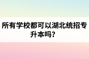 所有學(xué)校都可以湖北統(tǒng)招專升本嗎？報(bào)考專升本的還有?？飘厴I(yè)證嗎？