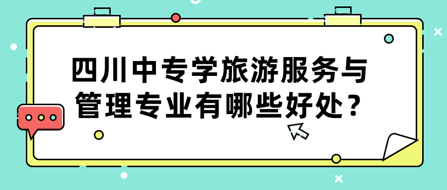 四川中專學旅游服務(wù)與管理專業(yè)有哪些好處？(圖1)