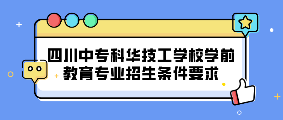 四川中專科華技工學校學前教育專業(yè)招生條件要求(圖1)