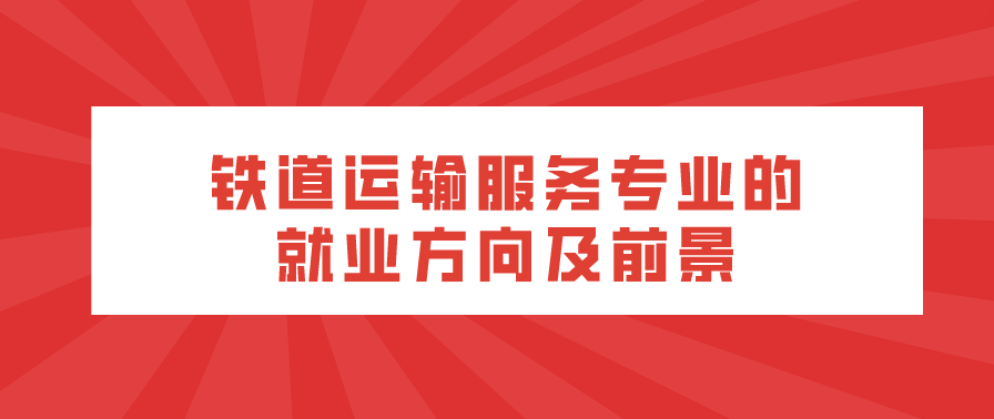 鐵道運輸服務(wù)專業(yè)的就業(yè)方向及前景(圖1)