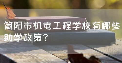 簡陽市機電工程學校有哪些助學政策？(圖1)