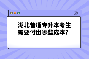 湖北普通專升本考生需要付出哪些成本？