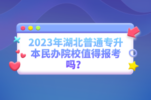 2023年湖北普通專升本民辦院校值得報(bào)考嗎？