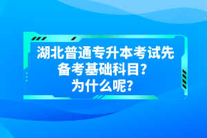 湖北普通專升本考試先備考基礎科目？為什么呢？