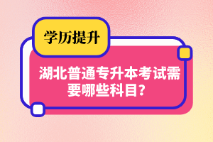 湖北普通專升本考試需要哪些科目？