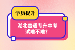 湖北普通專升本考試難不難？