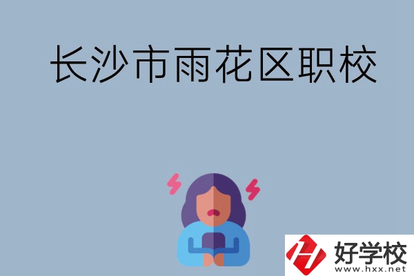 長(zhǎng)沙市的雨花區(qū)有哪些職校？這三所大家必看