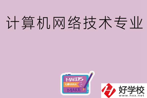 湖南哪些中職學校開設了計算機網(wǎng)絡技術專業(yè)？