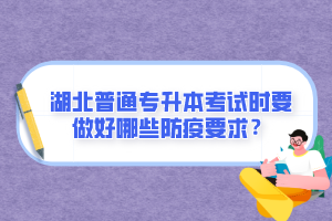 湖北普通專(zhuān)升本考試時(shí)要做好哪些防疫要求？