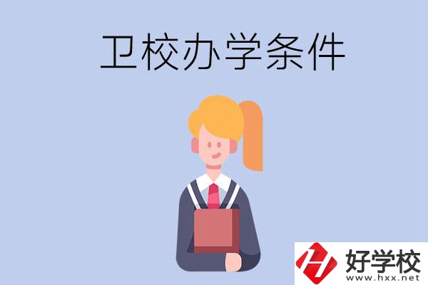 長沙有哪些衛(wèi)校？辦學條件怎么樣？