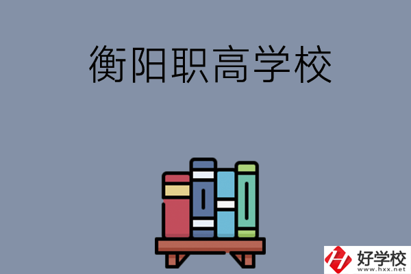 衡陽市有什么好的職高學(xué)校？開設(shè)了哪些專業(yè)？