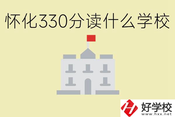 初三考了330分能上什么學校？懷化有什么好的職校？