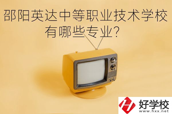 邵陽英達(dá)中等職業(yè)技術(shù)學(xué)校有哪些專業(yè)？