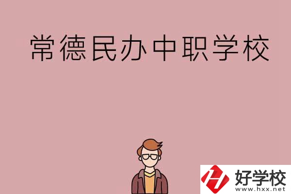 常德有哪些好的民辦中職學(xué)校？